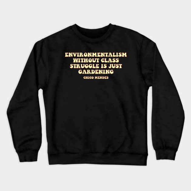 environmentalism without class struggle is just gardening chico mendes Crewneck Sweatshirt by simple design